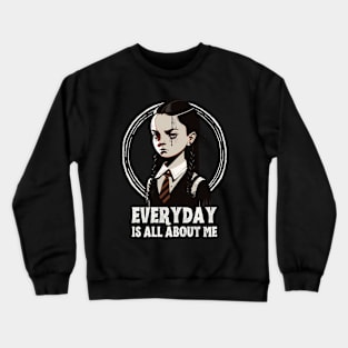 Wednesday Addams, everyday is about me Crewneck Sweatshirt